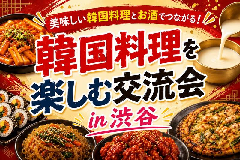 🔥韓国料理を楽しむ交流会 in 渋谷🍻byトリノワ交流会
