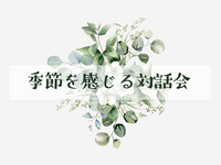 【6/7午前開催】季節を感じる対話会