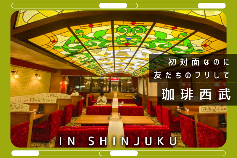 初対面なのに友だちのフリして珈琲西武へ【in新宿】