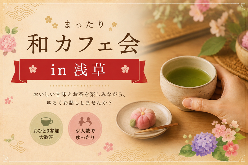 浅草⭐まったり和カフェ会✨女性主催⭐女性の参加歓迎✨

