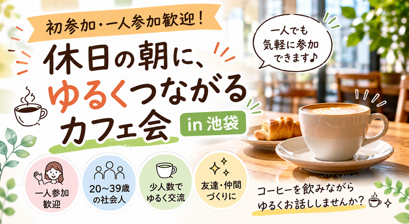 【初参加・一人参加歓迎】休日の朝に、ゆるくつながるカフェ会 in 池袋