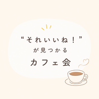 20代限定！女性主催！【それいいね！】が見つかるカフェ会