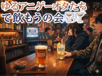 【20代後半〜30代・新橋】ゆるアニゲーオタたちで飲もうの会❗️🍻【6/6(土)19:00〜21:00】
