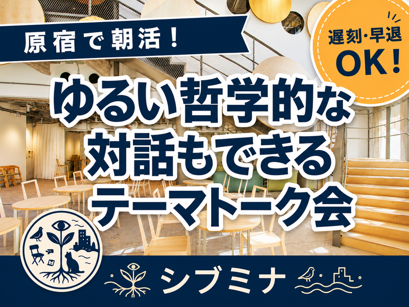 原宿で朝活！遅刻・早退OK！ゆるい哲学的な対話もできるテーマトーク会 #7