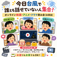 今日台風で誰とも話せていない人集合！
オンライン映画・アニメ・ドラマ飲み会／お茶会