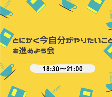 とにかく今自分がやりたいことを進めよう会