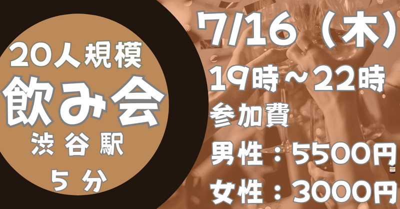 【お一人参加歓迎】7月16日（木）19時〜　渋谷駅徒歩５分の会場で立食飲み会！