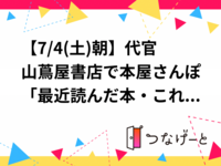 【7/4(土)朝】代官山蔦屋書店で本屋さんぽ🌱「最近読んだ本・これから読みたい本」をゆるくシェアする会