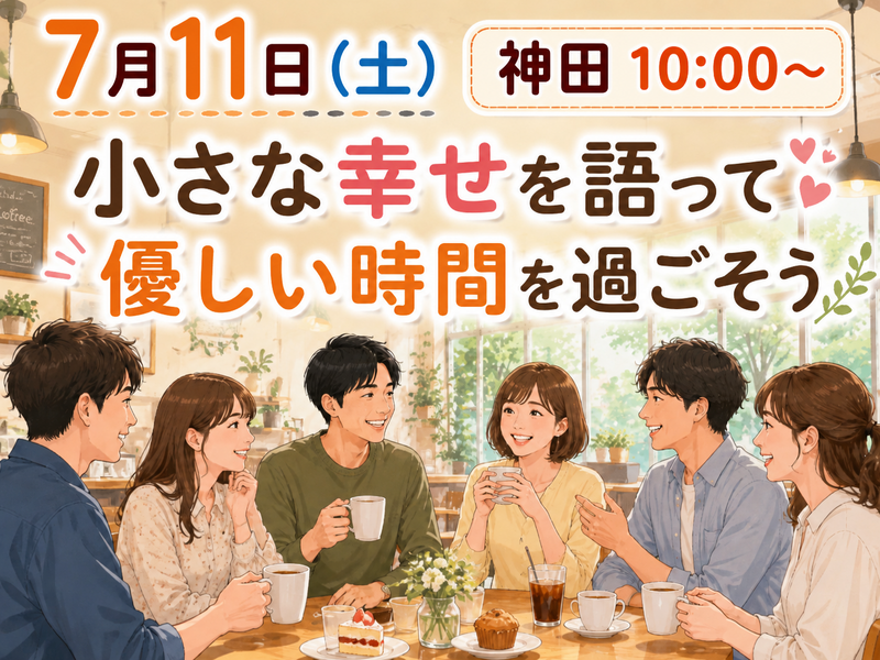 【7月11日（土）神田】小さな幸せとは？を語って優しい時間を過ごそう