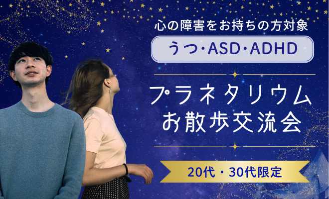 【心の障害(鬱/ASD/ADHDなど)をお持ちの方】プラネタリウムへお散歩交流会　20代・30代
