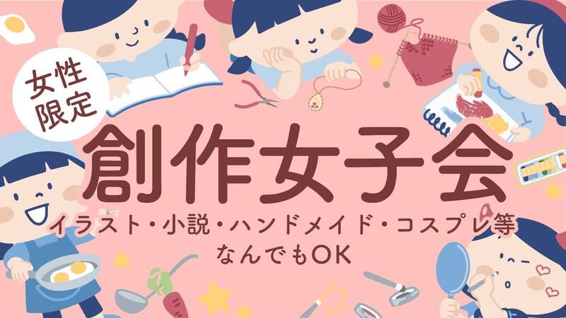  【女性限定】8/1（土）創作女子会【初心者さん歓迎】 