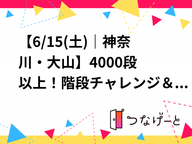 【6/15土 神奈川・大山🗻】4000段以上！階段チャレンジ＆絶景！体力UPの大山ハイキングトレーニング企画