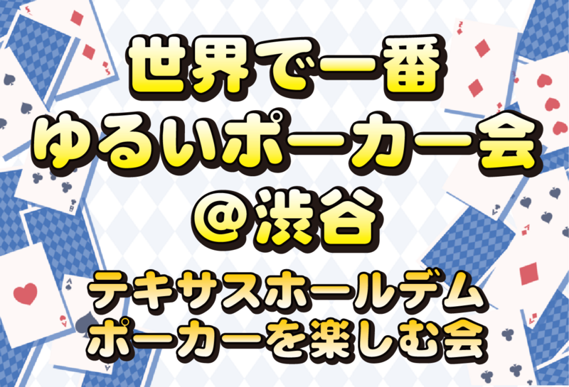 ♦️【6/27土)東京/渋谷開催】世界一ゆるいポーカー会♠️🔰初心者大歓迎🔰※女性主催