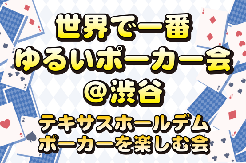 ♦️【6/27土)東京/渋谷開催】世界一ゆるいポーカー会♠️🔰初心者大歓迎🔰※女性主催