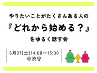 【最大4名】やりたいことがたくさんある人の『どれから始める？』をゆるく話す会