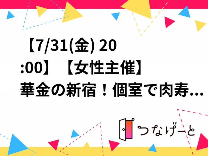 【7/31(金) 20:00〜】【女性主催】華金の新宿！個室で肉寿司＆炭火焼き鳥を堪能する大満足の会🍻