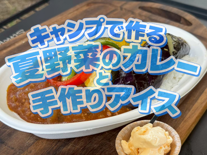 キャンプで作る、夏野菜カレーと手作りアイス