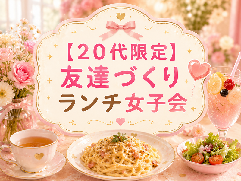【20代限定】友達づくりランチ女子会🌷🍽️