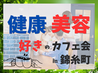 健康・美容好きのカフェ会 in 錦糸町