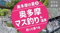  [奥多摩③] マス釣り＆焼いて食べよう！ ＆ 希望者で温泉