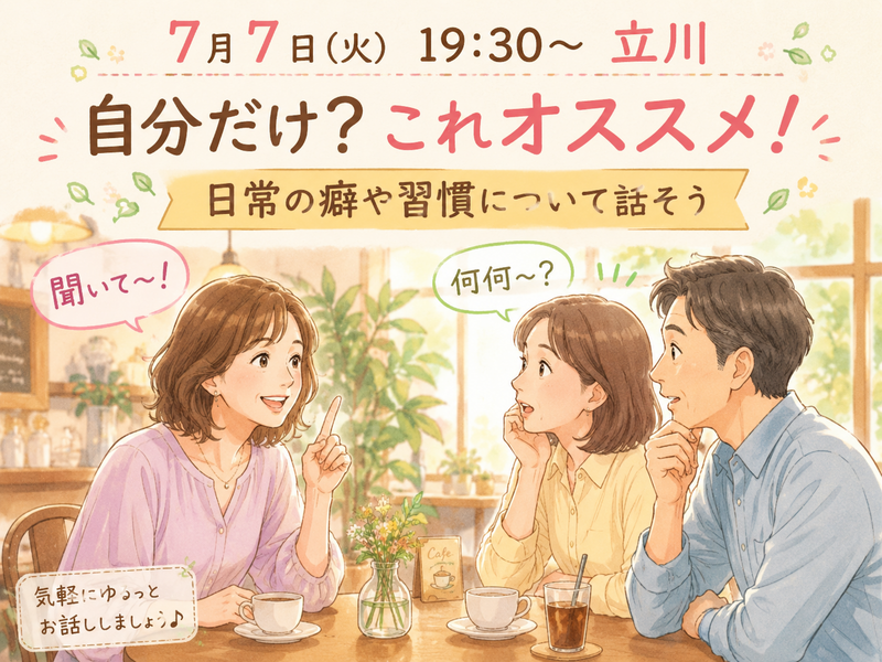 【7月7日(火)19:30～立川】【2名以上で開催】自分だけ？やこれオススメ！の癖や習慣について話そう