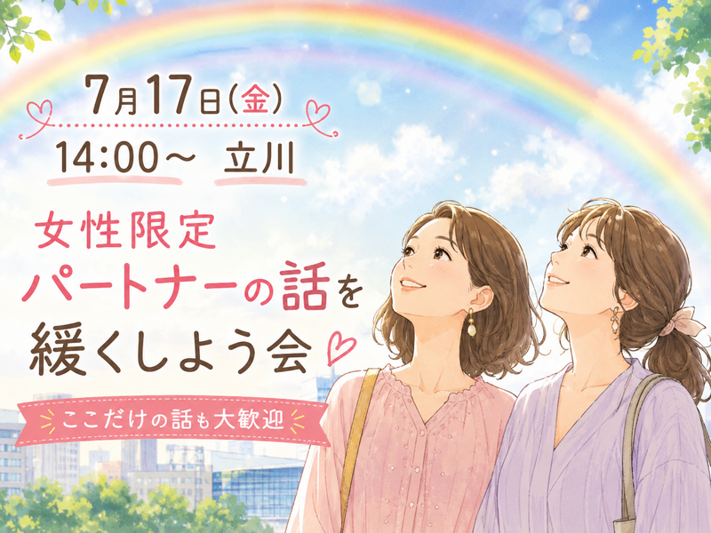 【7月17日(金)14:00～立川】【女性限定】パートナーの話を緩やかにしよう。ここだけの話も大歓迎