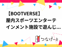 【BOOTVERSE】屋内スポーツエンターテインメント施設で遊んじゃおう！