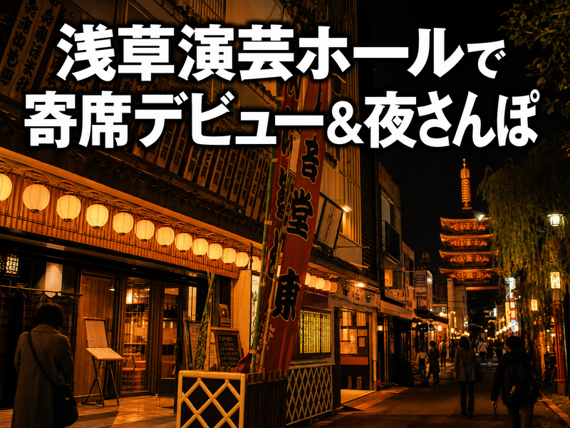 浅草演芸ホールで寄席デビュー&夜さんぽ