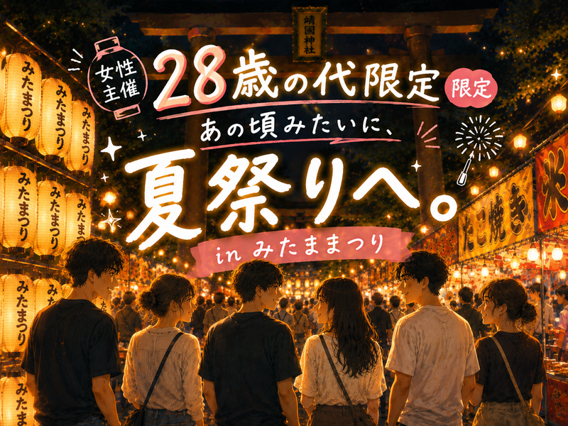 🌼女性主催🌼【 28歳の代限定🏮✨ あの頃みたいに、夏祭りへ。】in みたままつり