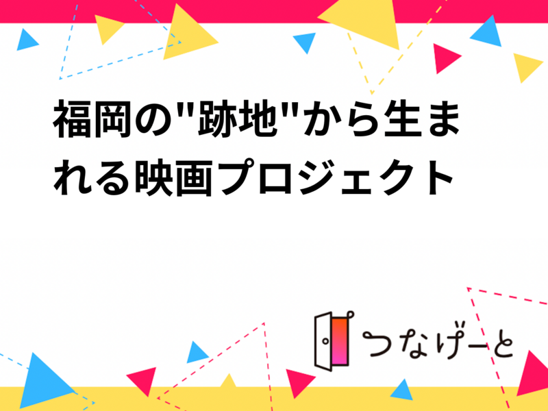 福岡の"跡地"から生まれる映画プロジェクト