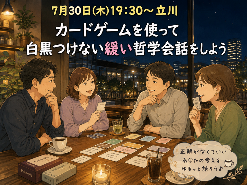 【女性主催】【7月30日(木)19:30立川📚】優しい哲学会話ナイト！ゲームでワイワイ白黒つけず話そう
