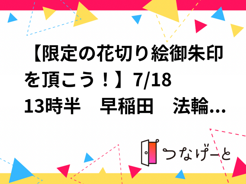 【限定の花切り絵御朱印を頂こう！】7/18 13時半　早稲田　法輪寺～穴八幡宮！【参加費還元！】