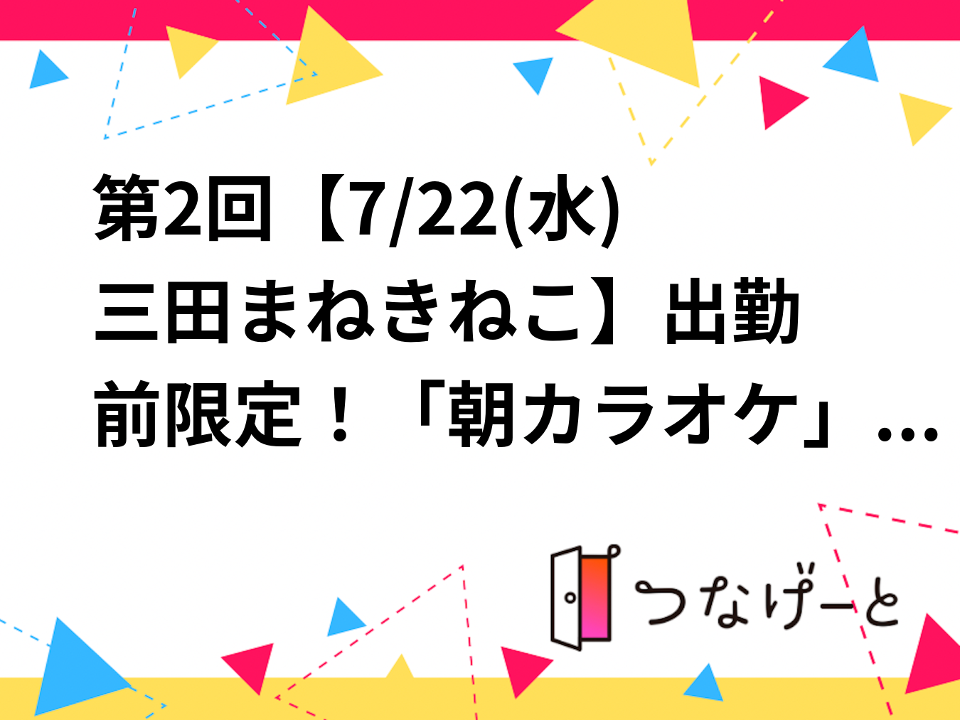 第2回【7/22(水)田町仲通まねきねこ🎤】出勤前限定！「朝カラオケ」で一日をスタート✨初心者・お一人様歓迎