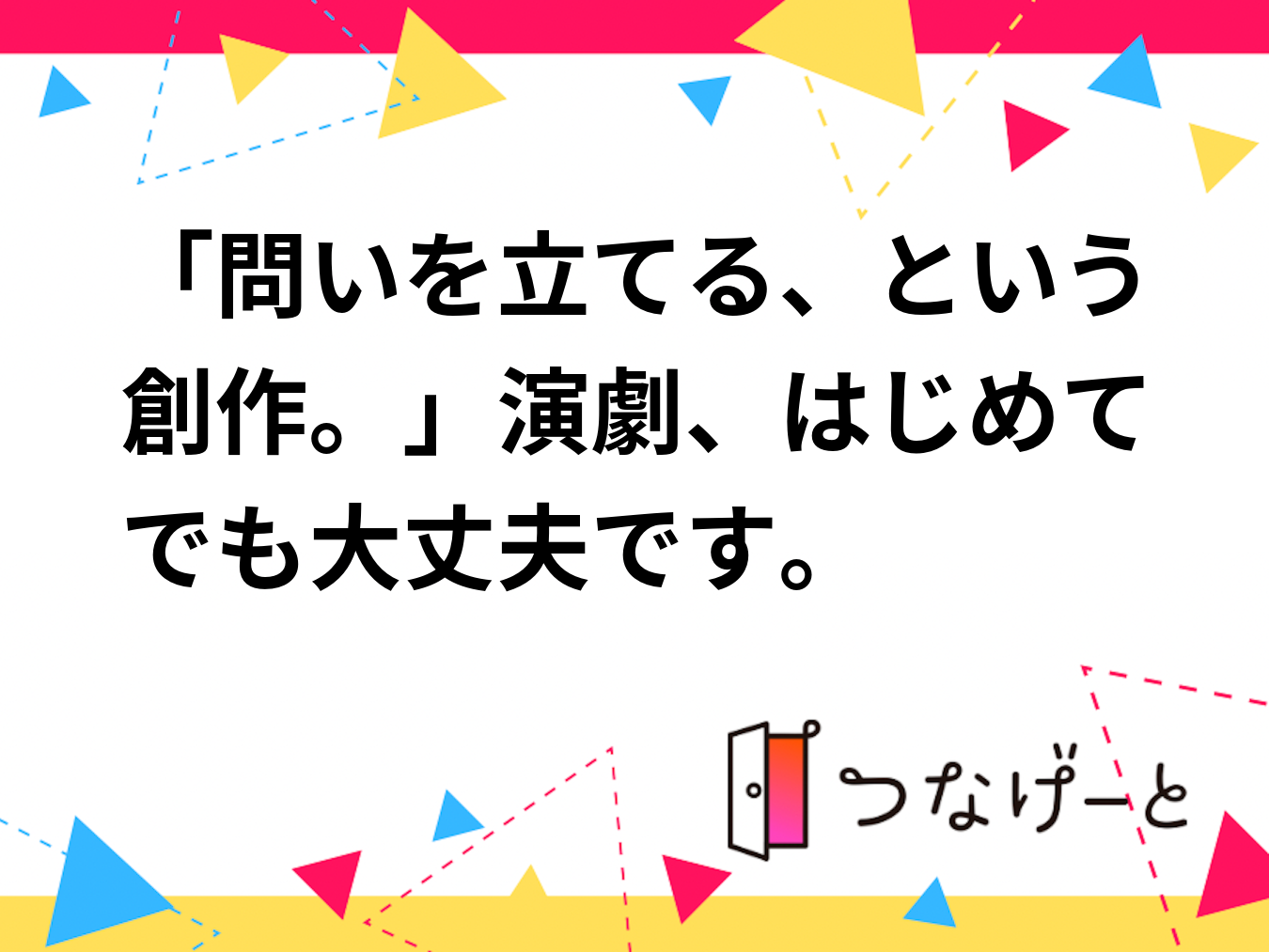 「問いを立てる、という創作。」演劇、はじめてでも大丈夫です。
