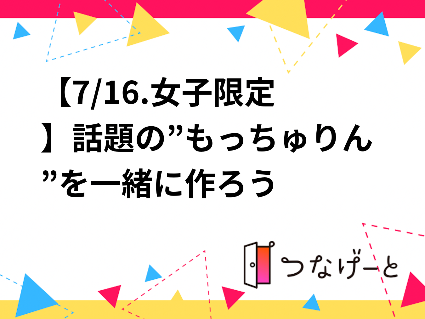 🍩【7/16.女子限定】話題の”もっちゅりん”を一緒に作ろう♡🍩