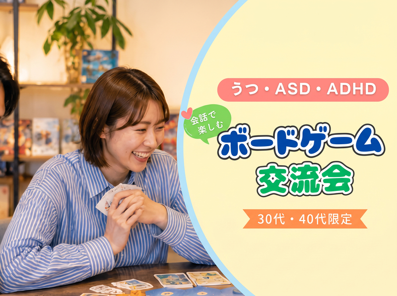 【こころの特性や生きづらさを抱える方】会話で楽しむボードゲーム交流会《30代40代限定》