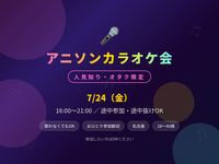   7/24（金）アニソンカラオケ会
【人見知り・オタク限定】          