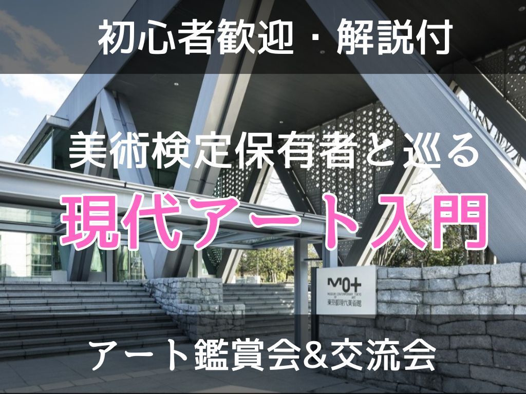 【初心者歓迎】【解説付】現代アート入門【見方がちょっとわかるかも？】/ 美術検定保有者と巡る＠東京都現代美術館
