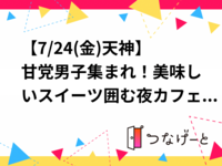 【7/24(金)天神】甘党男子集まれ！美味しいスイーツ囲む夜カフェ交流会 | 1人参加＆初参加歓迎！