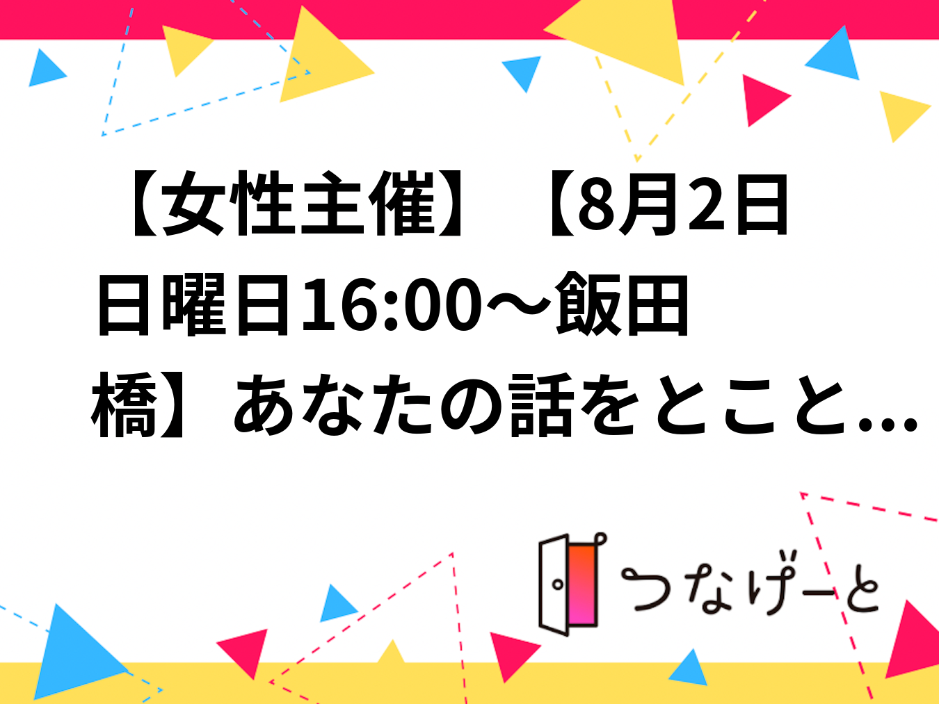 【女性主催】【8月2日日曜日16:00～飯田橋】あなたの話をとことん聞きますカフェ会
