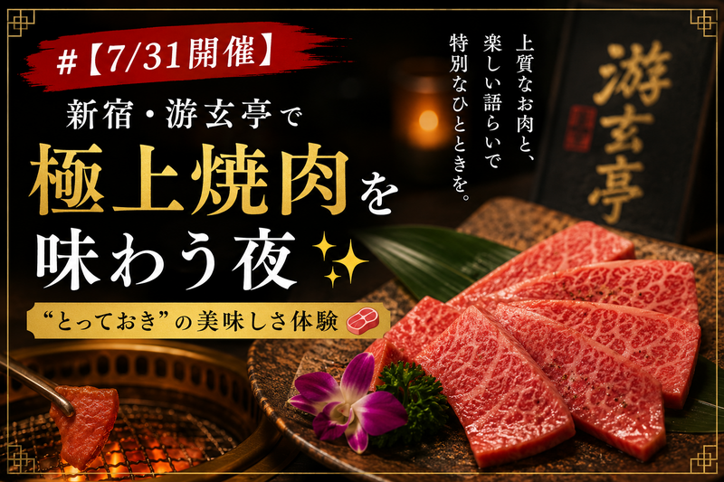 【7/31開催】新宿・游玄亭で極上焼肉を味わう夜✨“とっておき”の美味しさ体験🍖
