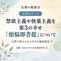 【8/23(日)・梅田開催】禁欲主義や快楽主義を超えた第3の幸せ「煩悩即菩提」について。仏教で教えられる幸せを徹底解説