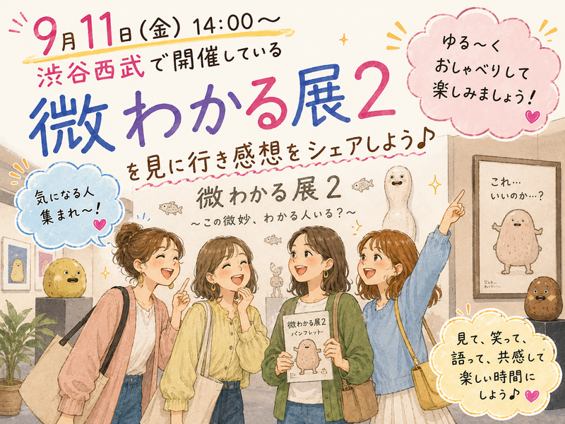 【女性主催】【9月11日(金)14:00～渋谷】微わかる展2を皆で見に行き微妙さを共有しよう