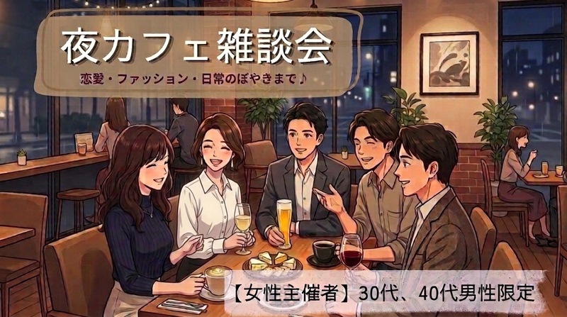 【30代40代男性限定】女性主催者にゆるっと相談！夜カフェ雑談会（恋愛・見た目・日常のぼやきまで）