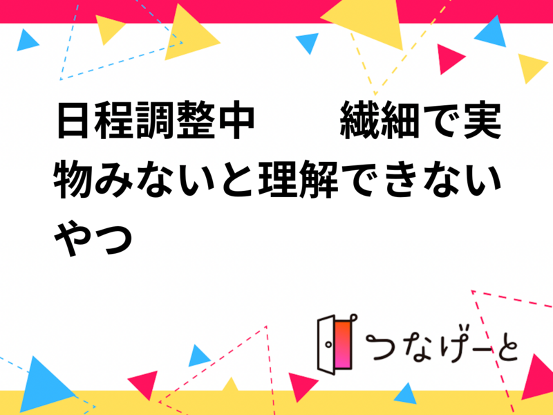 日程調整中　　繊細で実物みないと理解できないやつ