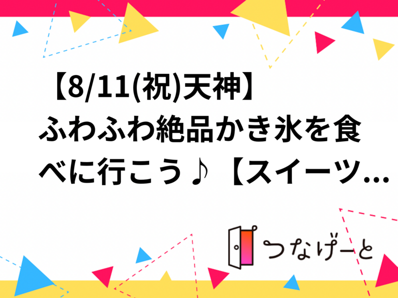 【8/11(祝)天神】ふわふわ絶品かき氷を食べに行こう♪【スイーツ＆カフェ交流会】