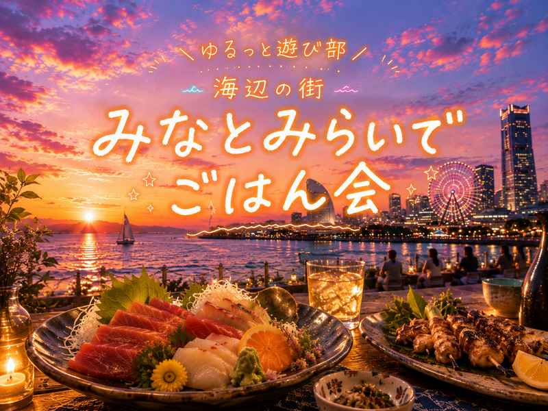 🌻男女主催🌼【🌊海を感じる街・みなとみらい✨お刺身×炭火焼きで夏ごはん🍽️】