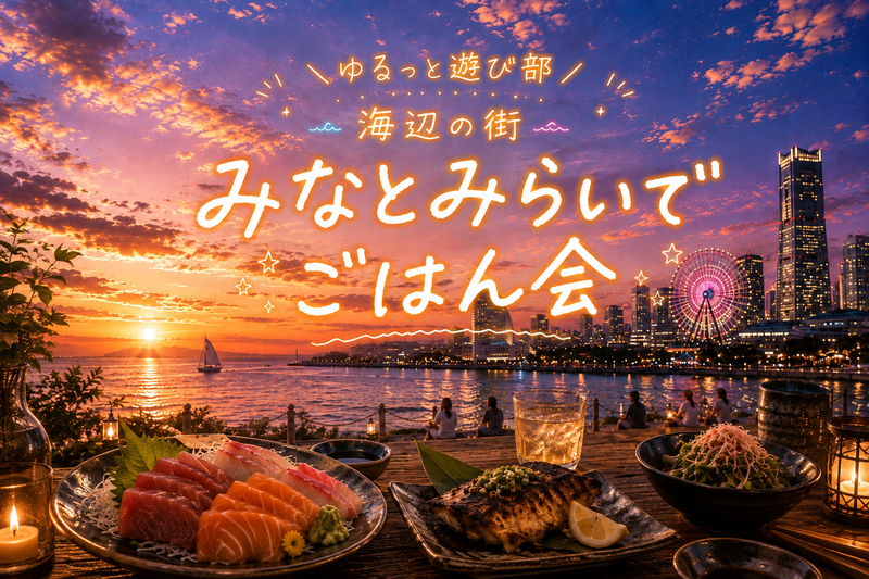 🌻男女主催🌼【🌊海を感じる街・みなとみらい✨お刺身×炭火焼きで夏ごはん🍽️】