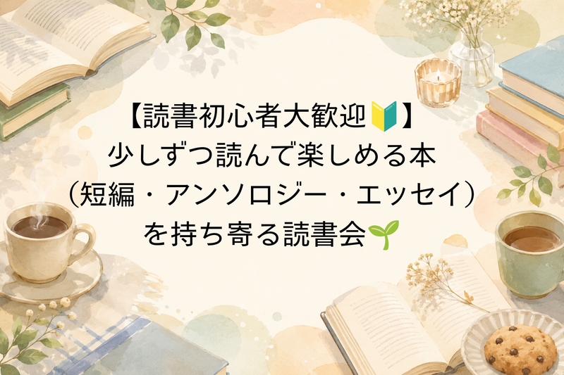 【読書初心者さん大歓迎📖】短編・アンソロジー・エッセイを持ち寄る読書会🌱