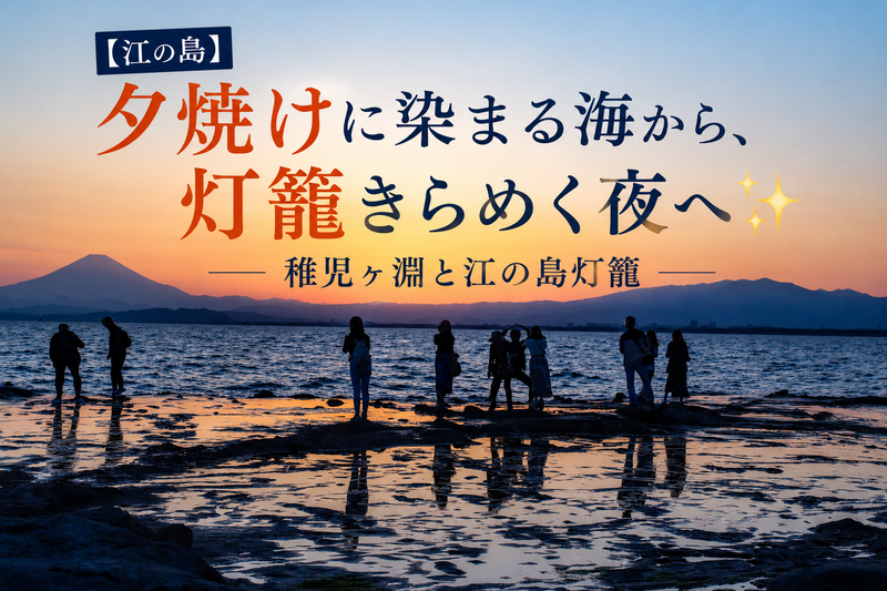 【江の島】夕焼けに染まる海から、灯籠きらめく夜へ✨ 稚児ヶ淵と江の島灯籠